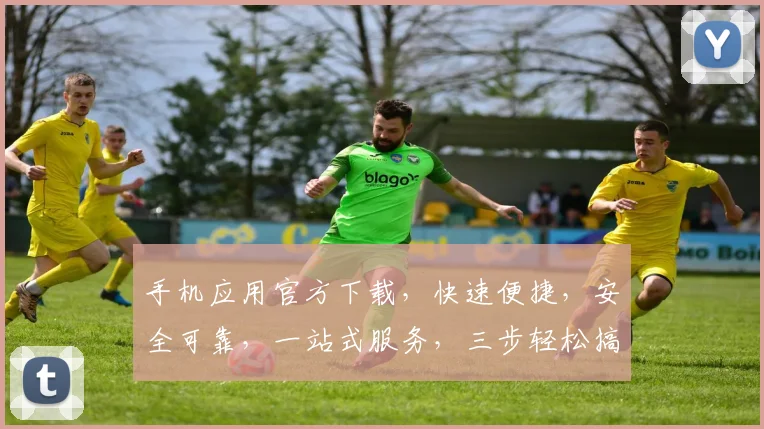手机应用官方下载，快速便捷，安全可靠，一站式服务，三步轻松搞定，不容错过